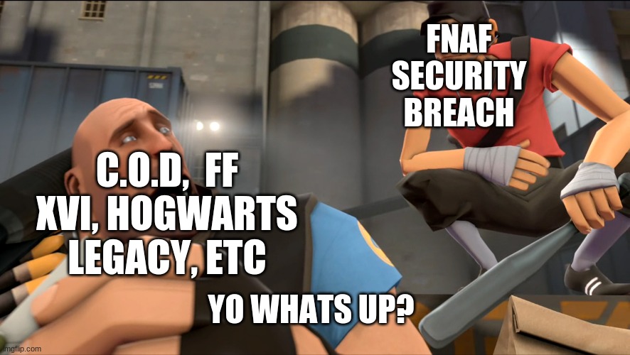 Cant believe fnaf is now with the big games | FNAF SECURITY BREACH; C.O.D,  FF XVI, HOGWARTS LEGACY, ETC; YO WHATS UP? | image tagged in yo what's up | made w/ Imgflip meme maker