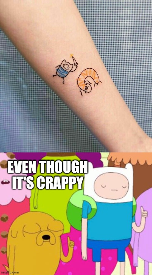STILL OK | EVEN THOUGH IT'S CRAPPY | image tagged in thumbs up fin and jake,adventure time,finn the human,tattoos,bad tattoos | made w/ Imgflip meme maker