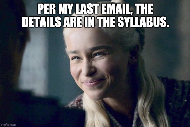 Daenerys | PER MY LAST EMAIL, THE DETAILS ARE IN THE SYLLABUS. | image tagged in daenerys | made w/ Imgflip meme maker