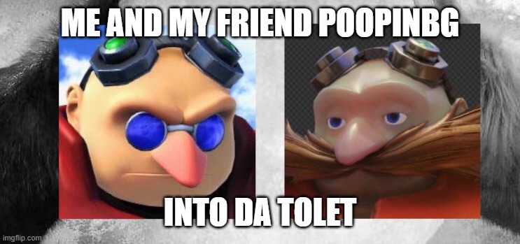 ME AND MY FRIEND POOPINBG INTO DA TOLET | made w/ Imgflip meme maker