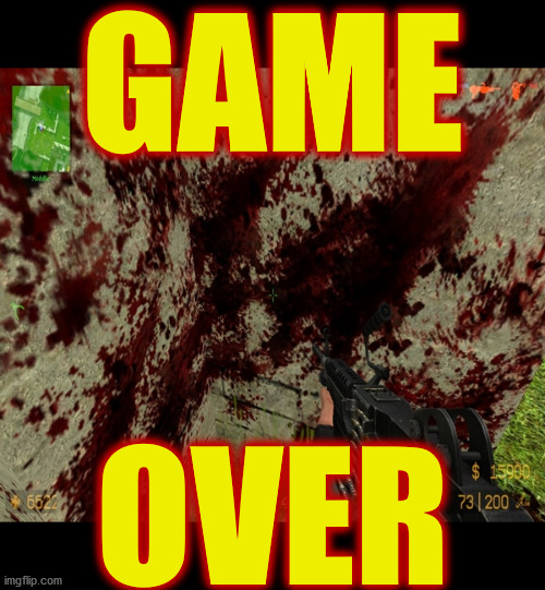 in case no 1 told you . . . | GAME; OVER | image tagged in memes,gaming,counterstrike,game over,done,finished | made w/ Imgflip meme maker