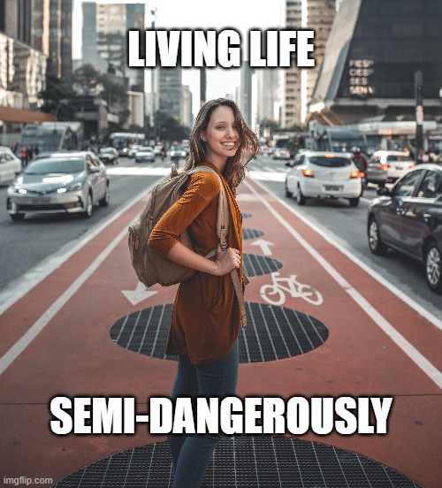 ...and she has the handlebar bruises on her arms to prove it. | LIVING LIFE; SEMI-DANGEROUSLY | image tagged in memes,funny memes,dangerous,daredevil | made w/ Imgflip meme maker