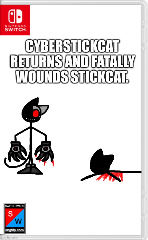 Oh boy (Oh, and he’s getting a cast). | CYBERSTICKCAT RETURNS AND FATALLY WOUNDS STICKCAT. | image tagged in switch wars template | made w/ Imgflip meme maker