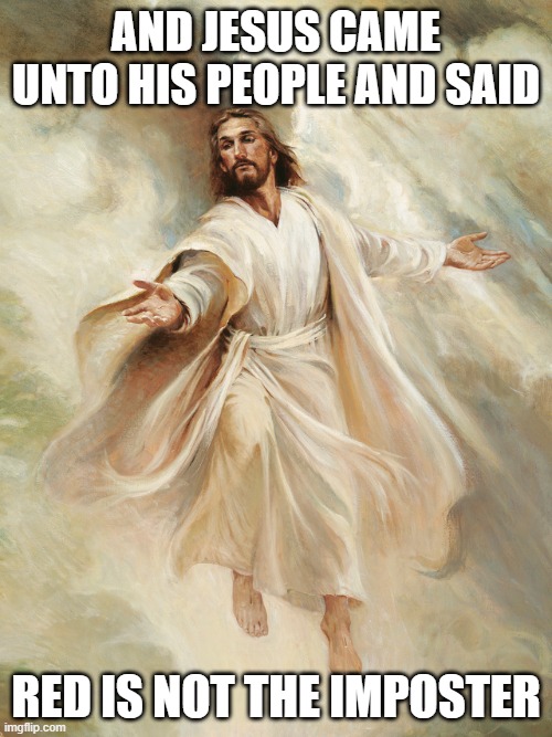 AND JESUS CAME UNTO HIS PEOPLE AND SAID; RED IS NOT THE IMPOSTER | image tagged in funny,jesus,2020,among us,gaming,lol | made w/ Imgflip meme maker