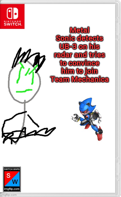 Uh oh, two forces of mass destruction in one place | Metal Sonic detects UB-3 on his radar and tries to convince him to join Team Mechanica | image tagged in switch wars template,switch wars,say your prayers | made w/ Imgflip meme maker