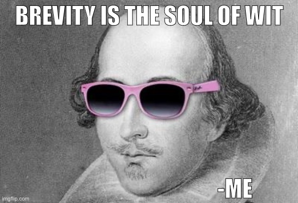 Meme title character limitations: Actually not a bad thing. | BREVITY IS THE SOUL OF WIT; -ME | image tagged in shakespeare,feature,imgflip,the daily struggle imgflip edition,first world imgflip problems,memes about memeing | made w/ Imgflip meme maker