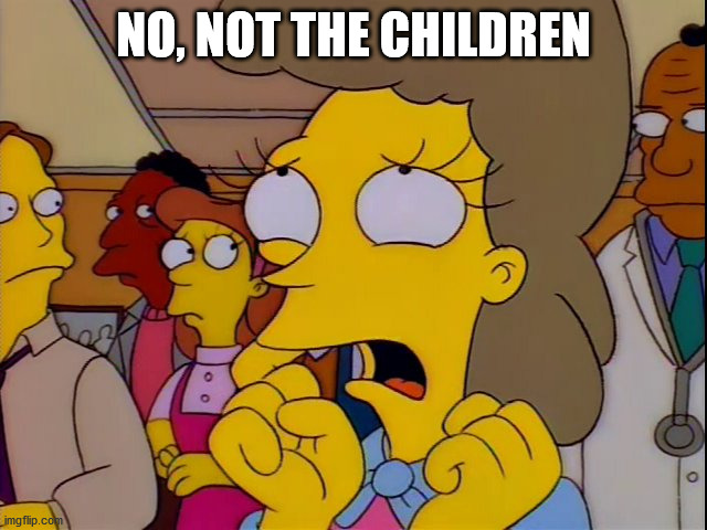 Helen Lovejoy - Children | NO, NOT THE CHILDREN | image tagged in helen lovejoy - children | made w/ Imgflip meme maker