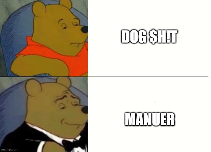 Memes the plant i peed on gave me | DOG $H!T; MANUER | image tagged in fancy winnie the pooh meme | made w/ Imgflip meme maker