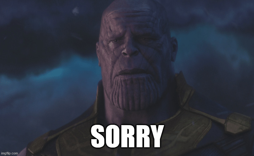 Sorry Thanos | SORRY | image tagged in sorry thanos | made w/ Imgflip meme maker