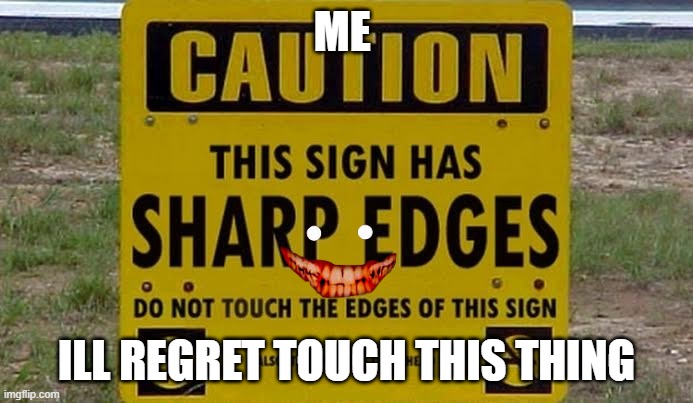 the forbidden sign | ME; ILL REGRET TOUCH THIS THING | image tagged in no no hes got a point | made w/ Imgflip meme maker