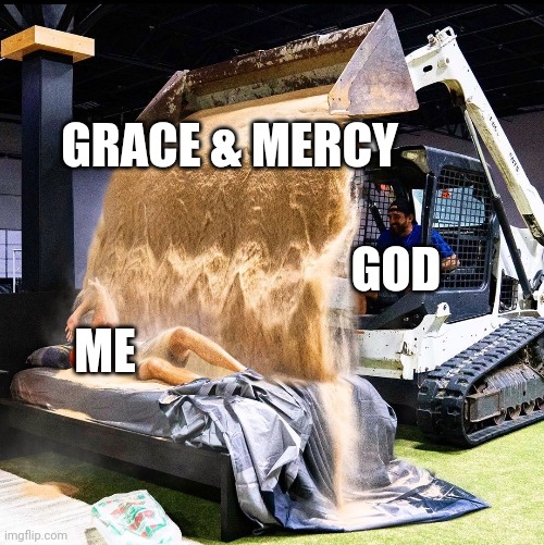 Gods grace | GRACE & MERCY; GOD; ME | image tagged in memes,dude,perfect,god,christian | made w/ Imgflip meme maker