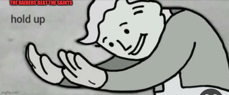 THE RAIDERS BEAT THE SAINTS | image tagged in fallout hold up | made w/ Imgflip meme maker