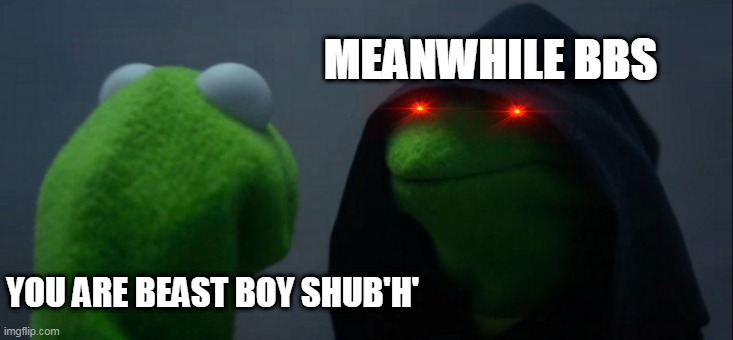 Evil Kermit Meme | MEANWHILE BBS; YOU ARE BEAST BOY SHUB'H' | image tagged in memes,evil kermit | made w/ Imgflip meme maker
