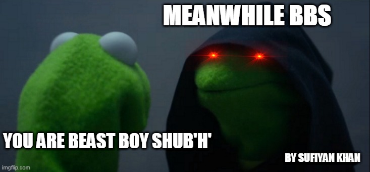 Evil Kermit Meme | MEANWHILE BBS; YOU ARE BEAST BOY SHUB'H'; BY SUFIYAN KHAN | image tagged in memes,evil kermit | made w/ Imgflip meme maker