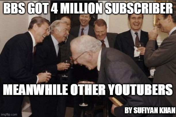 Laughing Men In Suits | BBS GOT 4 MILLION SUBSCRIBER; MEANWHILE OTHER YOUTUBERS; BY SUFIYAN KHAN | image tagged in memes,laughing men in suits | made w/ Imgflip meme maker