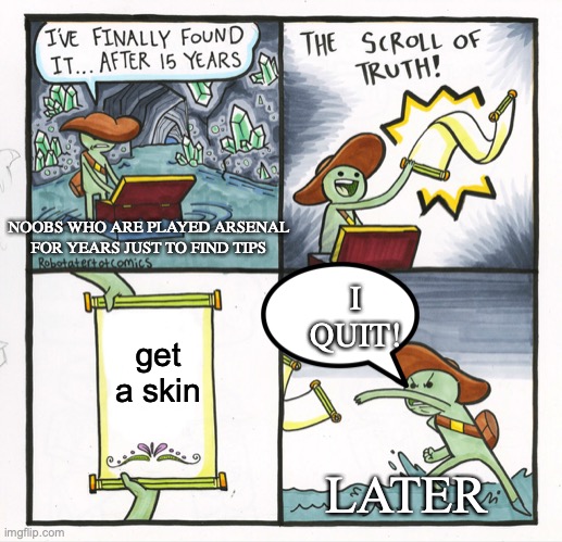 Nubs | NOOBS WHO ARE PLAYED ARSENAL FOR YEARS JUST TO FIND TIPS; I QUIT! get a skin; LATER | image tagged in memes,the scroll of truth,roblox meme,roblox noob | made w/ Imgflip meme maker