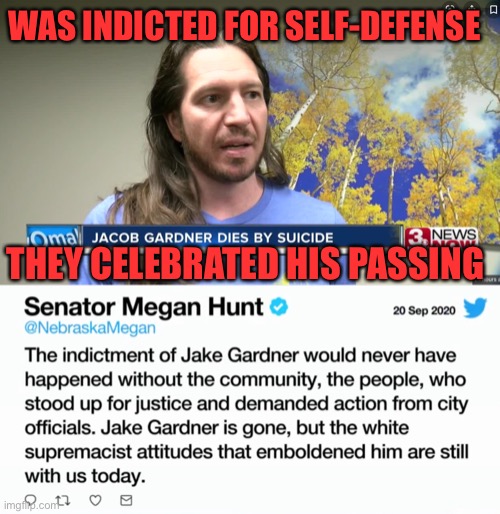 The most evil tweet by a senator I’ve ever seen | WAS INDICTED FOR SELF-DEFENSE; THEY CELEBRATED HIS PASSING | image tagged in jake,gardner,omaha,nebraska,black lives matter,death | made w/ Imgflip meme maker