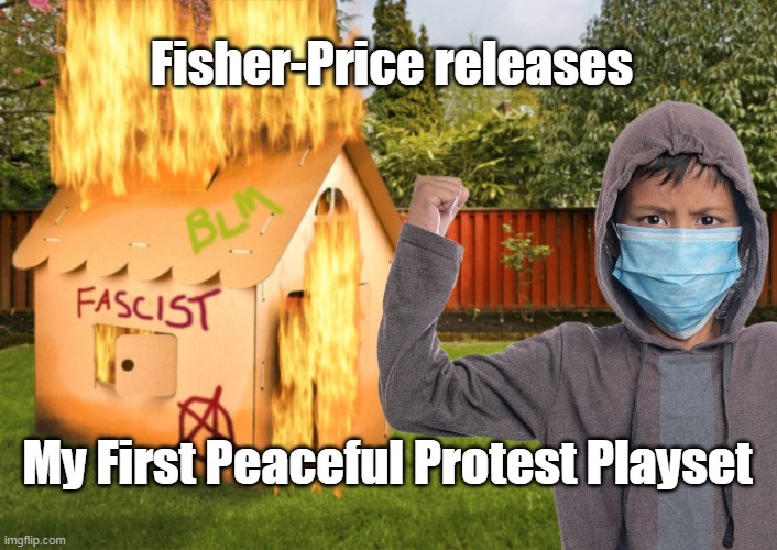 My First Peaceful Protest | Fisher-Price releases; My First Peaceful Protest Playset | image tagged in blm protest,blm,protest,liberal logic,liberal,democrat | made w/ Imgflip meme maker