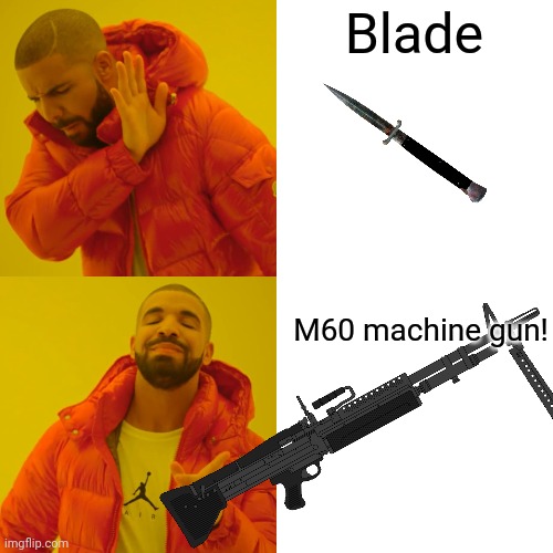 Drake Hotline Bling Meme | Blade M60 machine gun! | image tagged in memes,drake hotline bling | made w/ Imgflip meme maker