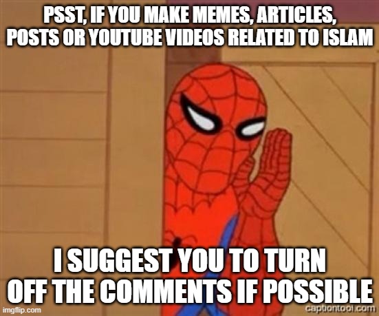 If You Are Making An Islam-Related Post Or Video In A Non-Islamic Website, PLEASE Make Sure To Disable The Comments | PSST, IF YOU MAKE MEMES, ARTICLES, POSTS OR YOUTUBE VIDEOS RELATED TO ISLAM; I SUGGEST YOU TO TURN OFF THE COMMENTS IF POSSIBLE | image tagged in spiderman psst,comment,comments,youtube comments | made w/ Imgflip meme maker