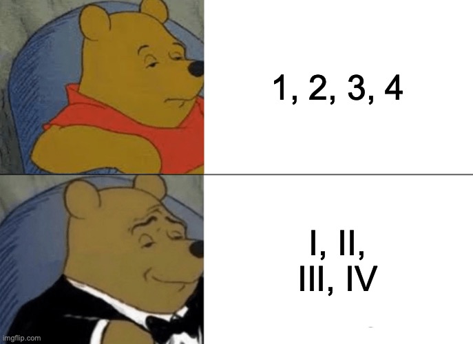 Roman Numerals | 1, 2, 3, 4; I, II, III, IV | image tagged in memes,tuxedo winnie the pooh | made w/ Imgflip meme maker