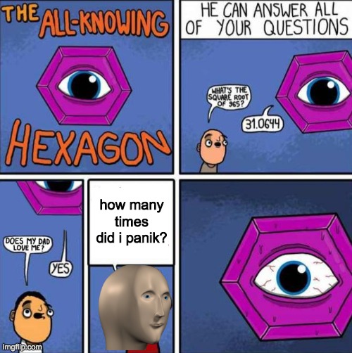 All knowing hexagon (ORIGINAL) | how many times did i panik? | image tagged in all knowing hexagon original | made w/ Imgflip meme maker
