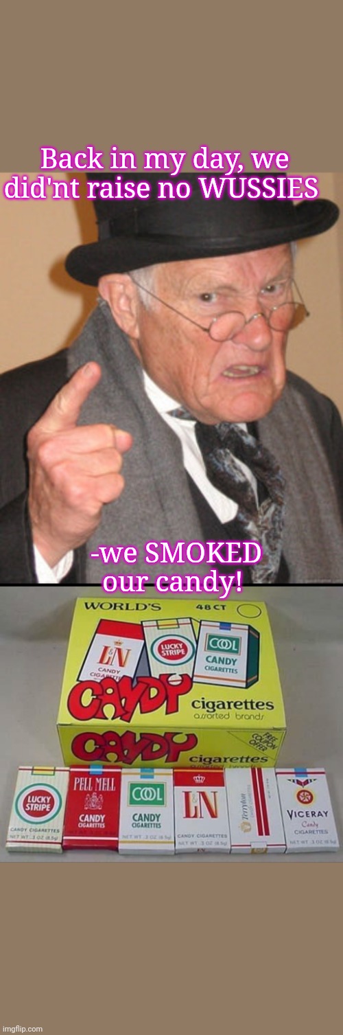 Smoke up Johnny | Back in my day, we did'nt raise no WUSSIES; -we SMOKED our candy! | image tagged in memes,back in my day | made w/ Imgflip meme maker