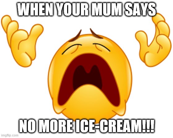 No more ice cream be like | WHEN YOUR MUM SAYS; NO MORE ICE-CREAM!!! | image tagged in funny memes | made w/ Imgflip meme maker