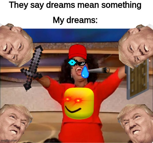 Oprah You Get A Meme | They say dreams mean something; My dreams: | image tagged in memes,oprah you get a | made w/ Imgflip meme maker