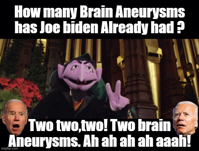 ALL THE REASONS WHY YOU NEED TO VOTE FOR ANYONE BUT JOE BIDEN BECOME APPARENT WHEN YOU LEARN ABOUT HIS HEALTH. | How many Brain Aneurysms has Joe biden Already had ? Two two,two! Two brain Aneurysms. Ah ah ah ah aaah! | image tagged in brain aneurysms,joe biden,the count,biden 2020,anyone but biden | made w/ Imgflip meme maker