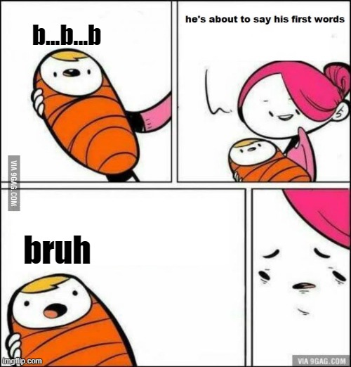 He is About to Say His First Words | b...b...b bruh | image tagged in he is about to say his first words | made w/ Imgflip meme maker