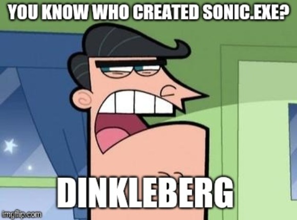 Dinkleberg: the creator of Sonic.exe | image tagged in dinkleberg,sonicexe,the fairly oddparents,sonic the hedgehog | made w/ Imgflip meme maker