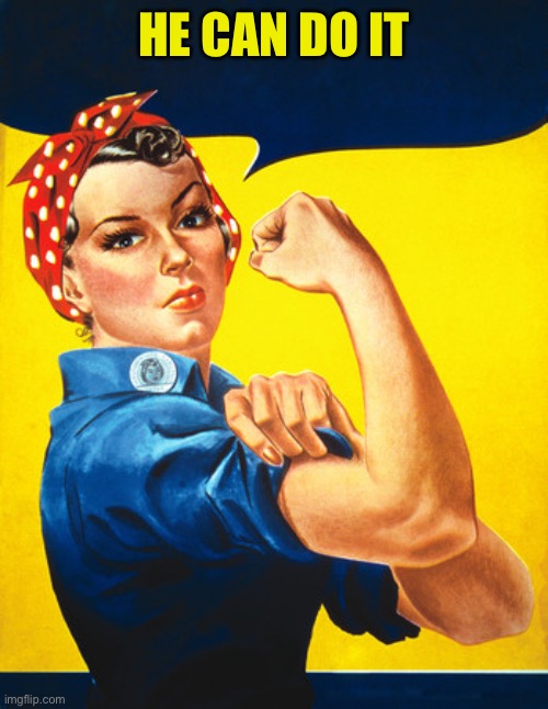 Rosie the riveter | HE CAN DO IT | image tagged in rosie the riveter | made w/ Imgflip meme maker