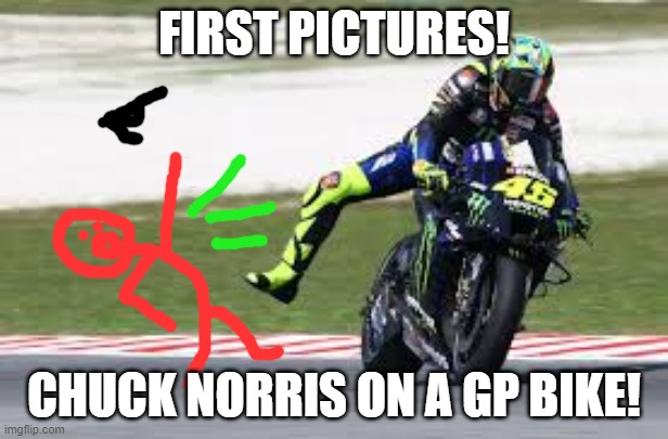 Cuck Norris on a GP bike | FIRST PICTURES! CHUCK NORRIS ON A GP BIKE! | image tagged in chuck norris,motorcycle | made w/ Imgflip meme maker