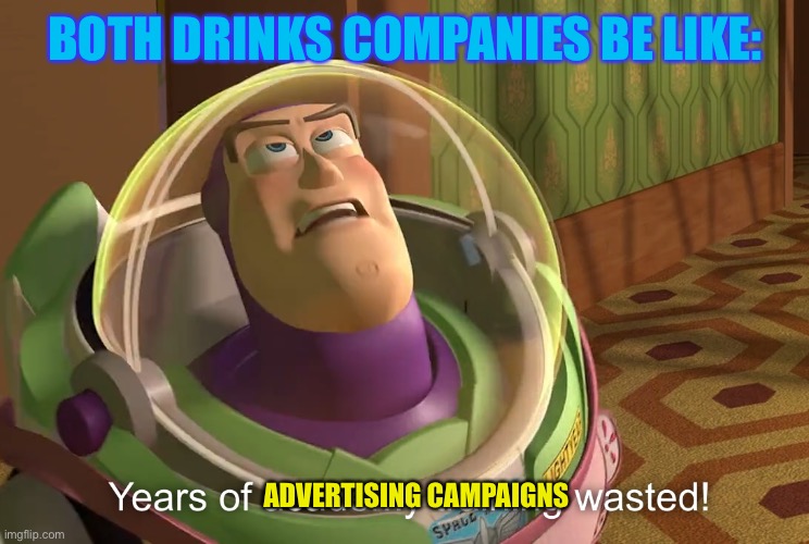 years of academy training wasted | BOTH DRINKS COMPANIES BE LIKE: ADVERTISING CAMPAIGNS | image tagged in years of academy training wasted | made w/ Imgflip meme maker