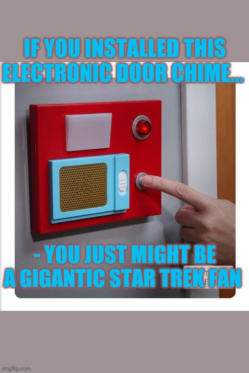 STAR TREK TOS | IF YOU INSTALLED THIS ELECTRONIC DOOR CHIME... - YOU JUST MIGHT BE A GIGANTIC STAR TREK FAN | image tagged in star trek spock,superbad | made w/ Imgflip meme maker