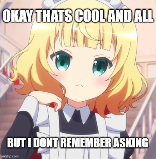 Sharo Kirima - I dont remember asking | OKAY THATS COOL AND ALL; BUT I DONT REMEMBER ASKING | image tagged in anime,memes | made w/ Imgflip meme maker