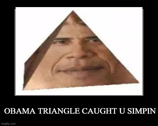 Obamamangle | OBAMA TRIANGLE CAUGHT U SIMPIN | image tagged in obama,prism,simp | made w/ Imgflip meme maker