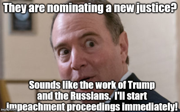 nominating a new justice? | They are nominating a new justice? Sounds like the work of Trump and the Russians.  I'll start impeachment proceedings immediately! | image tagged in tds,trump 2020 | made w/ Imgflip meme maker