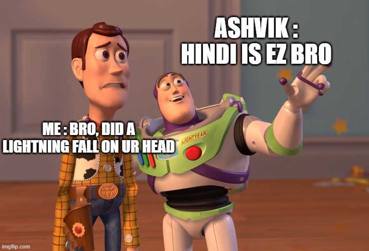 ASHVIK : HINDI IS EZ BRO ME : BRO, DID A LIGHTNING FALL ON UR HEAD | image tagged in memes,x x everywhere | made w/ Imgflip meme maker
