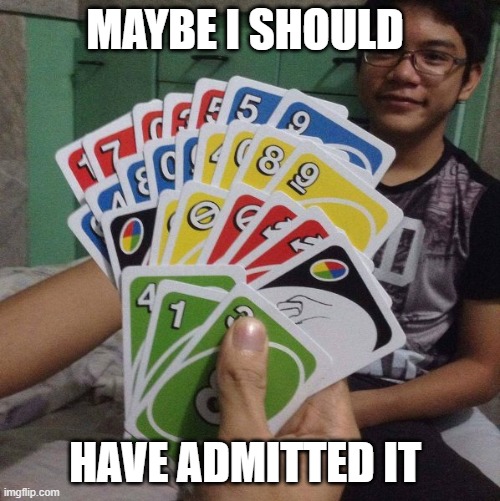 MAYBE I SHOULD HAVE ADMITTED IT | made w/ Imgflip meme maker