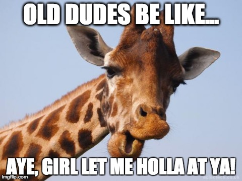 OLD DUDES BE LIKE... AYE, GIRL LET ME HOLLA AT YA! | made w/ Imgflip meme maker