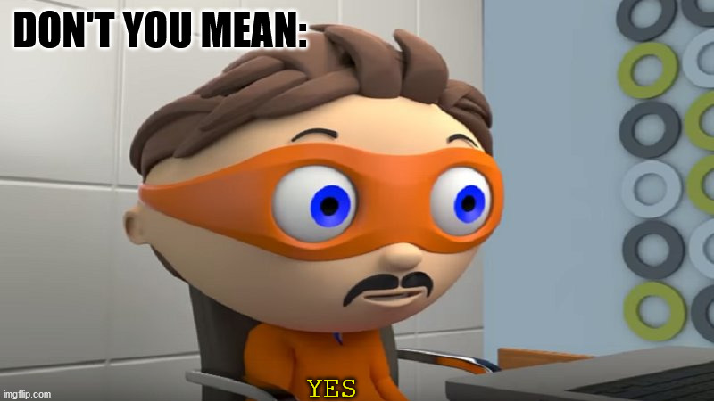 Super why YES meme | DON'T YOU MEAN: YES | image tagged in super why yes meme | made w/ Imgflip meme maker