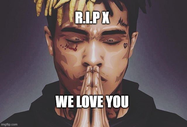 R.I.P XXXTENTACION | R.I.P X; WE LOVE YOU | image tagged in r i p xxxtentacion | made w/ Imgflip meme maker