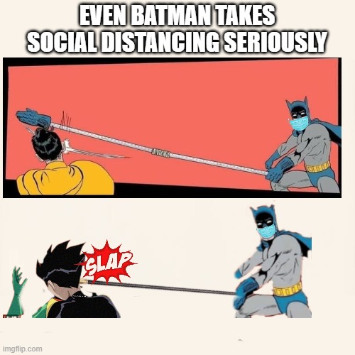 Social distancing | EVEN BATMAN TAKES SOCIAL DISTANCING SERIOUSLY | image tagged in change my mind | made w/ Imgflip meme maker