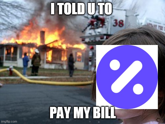 Disaster Girl Meme | I TOLD U TO; PAY MY BILL | image tagged in memes,disaster girl | made w/ Imgflip meme maker