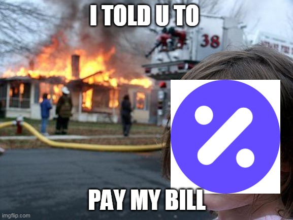 Disaster Girl | I TOLD U TO; PAY MY BILL | image tagged in memes,disaster girl | made w/ Imgflip meme maker