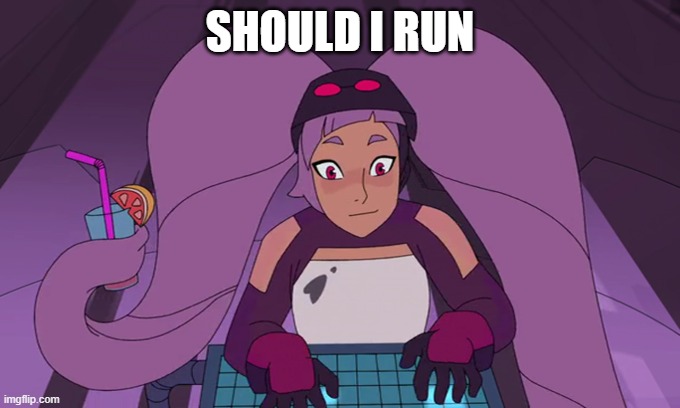 entrapta computer | SHOULD I RUN | image tagged in entrapta computer | made w/ Imgflip meme maker