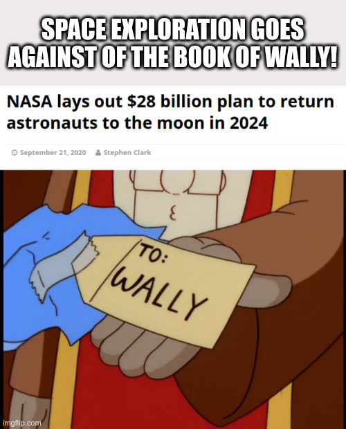 The Book of Wally vs. space exploration | SPACE EXPLORATION GOES AGAINST OF THE BOOK OF WALLY! | image tagged in nasa,wally,dilbert,book of wally | made w/ Imgflip meme maker