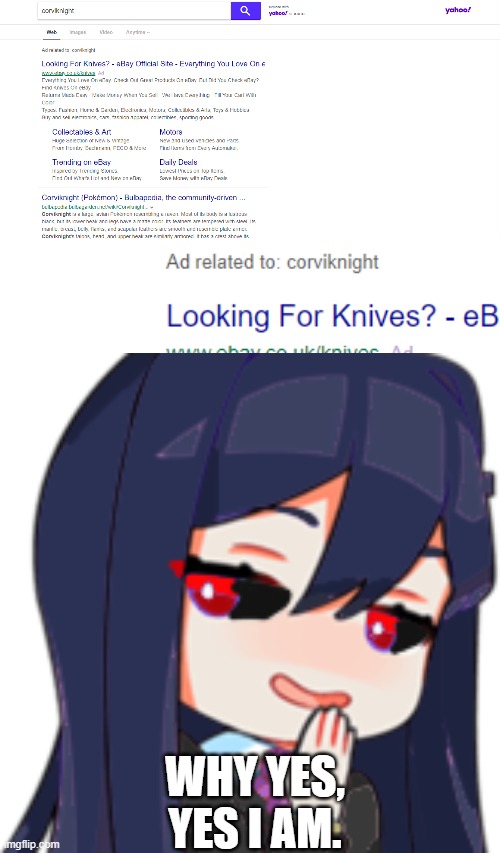 Okay, how did Yahoo know I'm that insane? | WHY YES, YES I AM. | image tagged in smug human corviknight,knives,yahoo | made w/ Imgflip meme maker